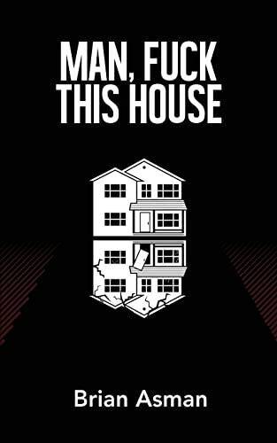 Man fuck this house - this,